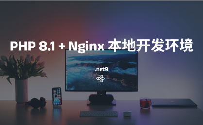 在 Windows + .NET 9 环境下搭建 PHP 8.1 + Nginx 本地开发环境